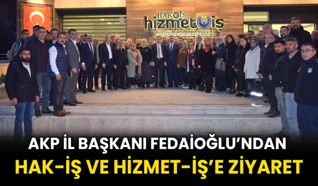 AKP Gaziantep İl Başkanı Fedaioğlu’ndan, Hak-İş Ve Hizmet-İş’e Ziyaret
