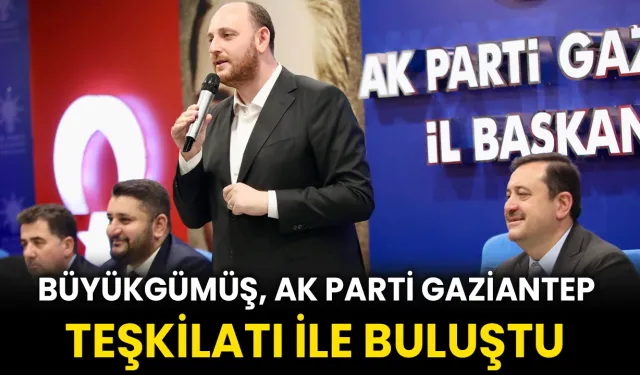 Büyükgümüş, Ak Parti Gaziantep Teşkilatı İle Buluştu 