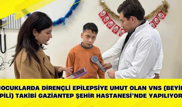 Çocuklarda Dirençli Epilepsiye Umut Olan VNS (Beyin Pili) Takibi Gaziantep Şehir Hastanesi’nde Yapılıyor