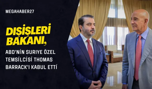 Dışişleri Bakanı, ABD’nin Suriye Özel Temsilcisi Thomas Barrack’ı Kabul Etti