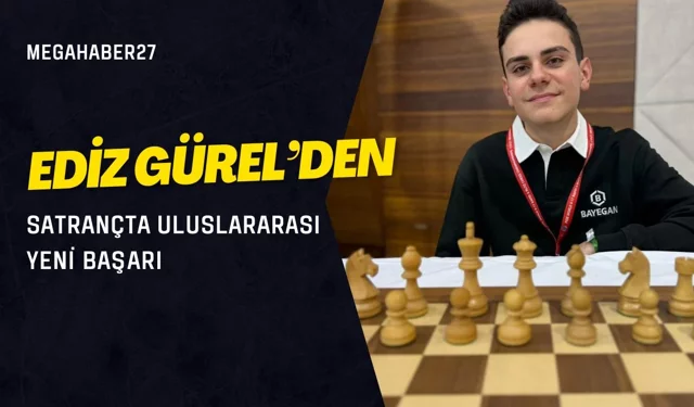 Ediz Gürel’den Satrançta Uluslararası Yeni Başarı