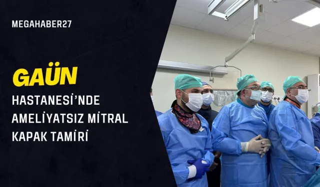 GAÜN Hastanesi’nde ameliyatsız mitral kapak tamiri