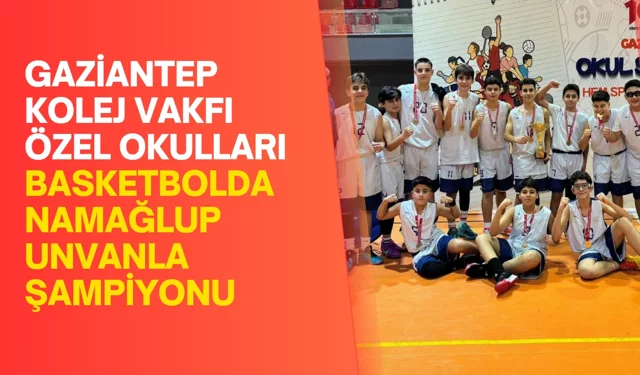 Gaziantep Kolej Vakfı Özel Okulları Basketbolda namağlup unvanla şampiyonu