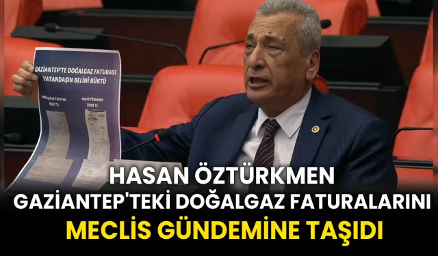Hasan Öztürkmen, Gaziantep'teki doğalgaz faturalarını Meclis gündemine taşıdı