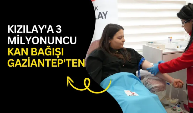 Kızılay'a 3 milyonuncu kan bağışı Gaziantep'ten