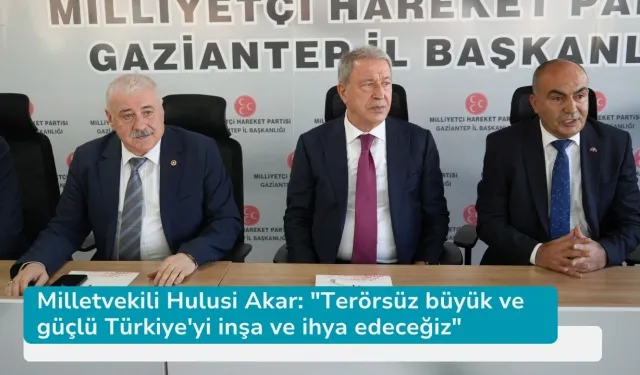 Milletvekili Hulusi Akar: "Terörsüz büyük ve güçlü Türkiye'yi inşa ve ihya edeceğiz"