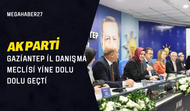 AK PARTİ GAZİANTEP İL DANIŞMA MECLİSİ YİNE DOLU DOLU GEÇTİ