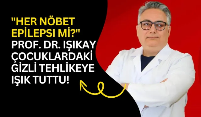 "Her Nöbet Epilepsi mi?" Prof. Dr. Işıkay Çocuklardaki Gizli Tehlikeye Işık Tuttu!