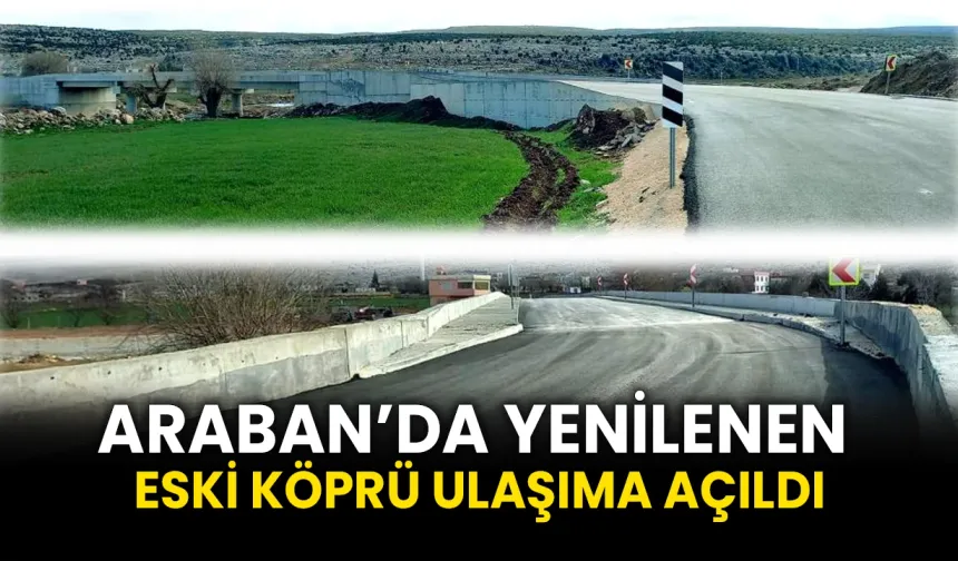 Araban’da yenilenen Eski Köprüsü ulaşıma açıldı