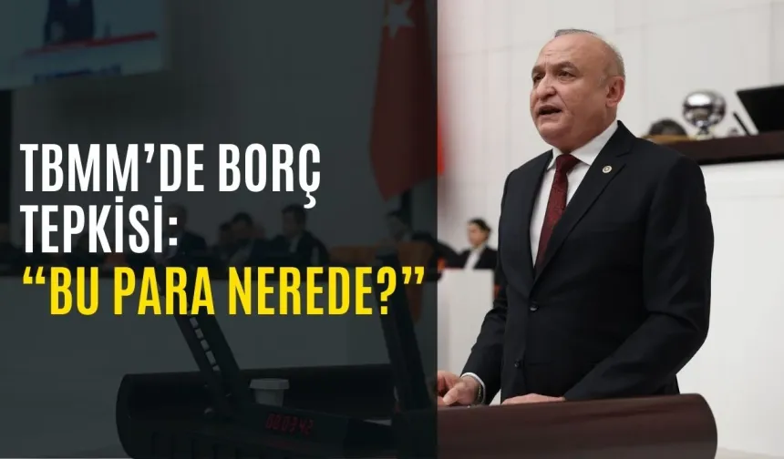TBMM’de borç tepkisi: “Bu para nerede?”