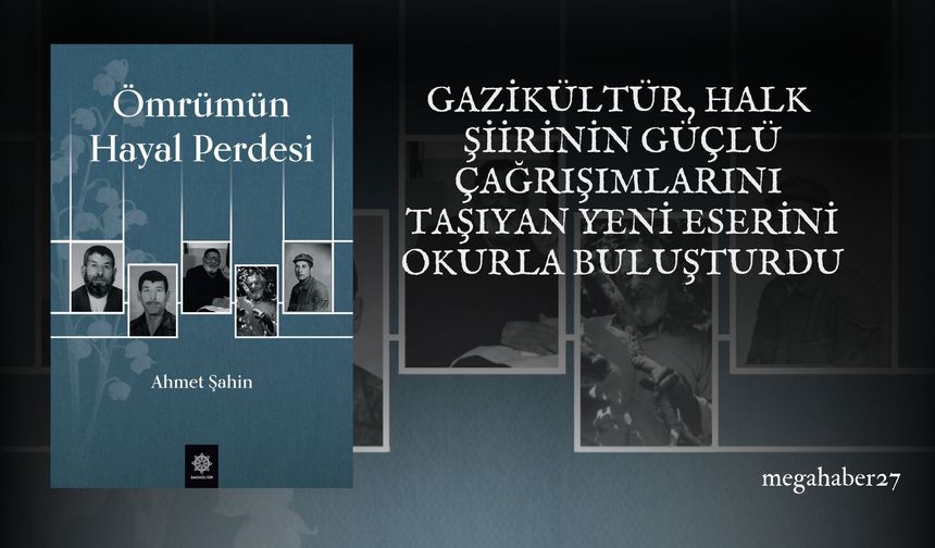 GAZİKÜLTÜR, HALK ŞİİRİNİN GÜÇLÜ ÇAĞRIŞIMLARINI TAŞIYAN YENİ ESERİNİ OKURLA BULUŞTURDU