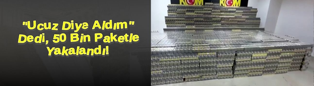 "Ucuz Diye Aldım" Dedi, 50 Bin Paketle Yakalandı!
