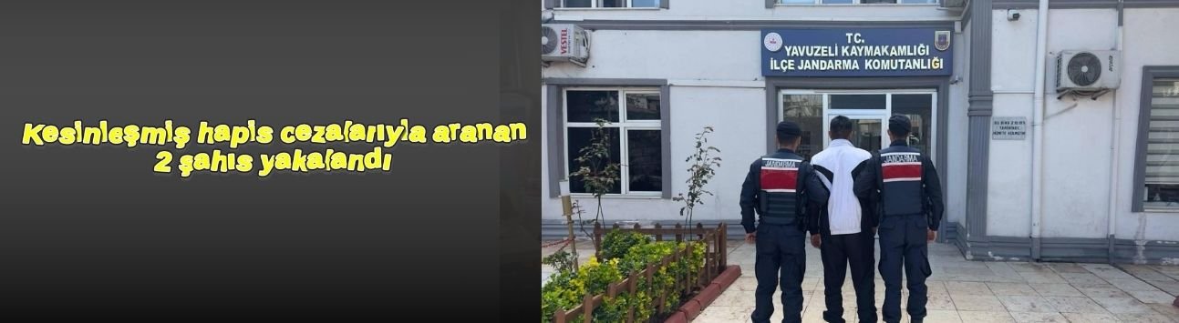 Kesinleşmiş hapis cezalarıyla aranan 2 şahıs yakalandı