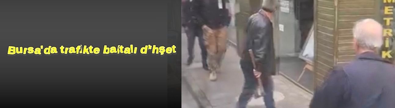 Bursa'da trafikte baltalı d*hşet