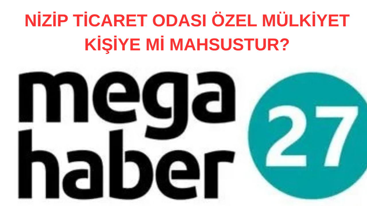 NİZİP TİCARET ODASI ÖZEL MÜLKİYET KİŞİYE Mİ MAHSUSTUR?