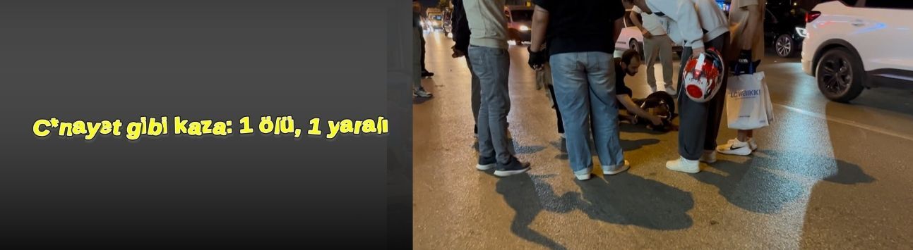 C*nayet gibi kaza: 1 ölü, 1 yaralı