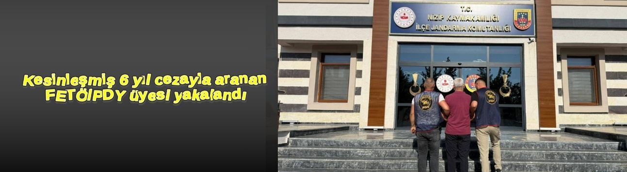 Kesinleşmiş 6 yıl cezayla aranan FETÖ/PDY üyesi yakalandı